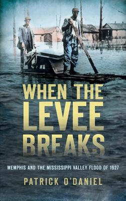 When the Levee Breaks: Memphis and the Mississippi Valley Flood of 1927