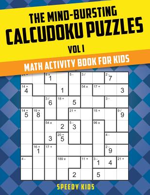 The Mind-Bursting Calcudoku Puzzles Vol I : Math Activity Book for Kids