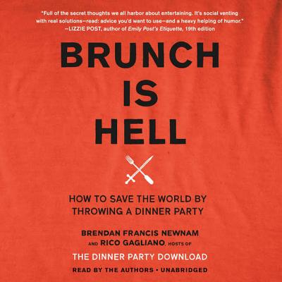 Brunch Is Hell: How to Save the World by Throwing a Dinner Party