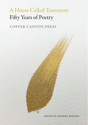 A House Called Tomorrow: Fifty Years of Poetry from Copper Canyon Press