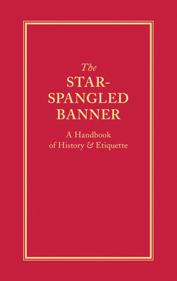 The Star-Spangled Banner: A Handbook of History & Etiquette (Books of American Wisdom)
