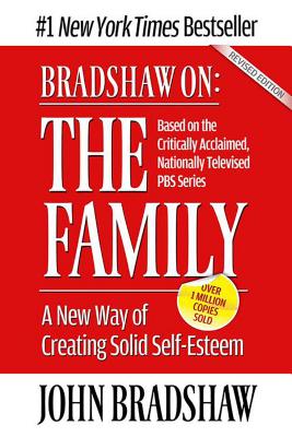 Bradshaw On: The Family: A New Way of Creating Solid Self-Esteem