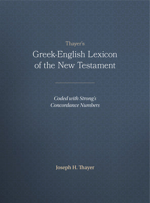 Thayer's Greek-English Lexicon of the New Testament: Coded with Strong's Concordance Numbers