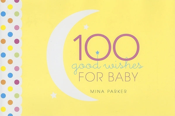 100 Good Wishes for Baby: (Inspirational Quotes and Motivational Quotes; Gift for New Moms)