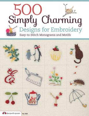 500 Simply Charming Designs for Embroidery: Easy-to-Stitch Monograms and Motifs (Design Originals) Patterns for the Home, Holidays, Food, Animals, and Borders, with Stitch Guide and Gallery