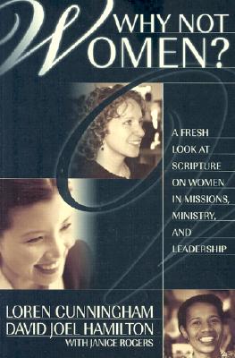 Why Not Women : A Biblical Study of Women in Missions, Ministry, and Leadership