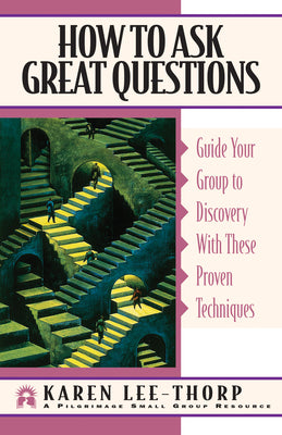 How to Ask Great Questions: Guide Your Group to Discovery With These Proven Techniques (Pilgrimage Growth Guide)