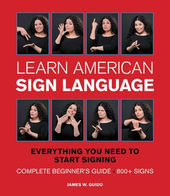 Learn American Sign Language: Everything You Need to Start Signing * Complete Beginner's Guide * 800+ signs