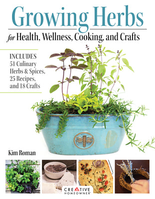 Growing Herbs for Health, Wellness, Cooking, and Crafts: Includes 51 Culinary Herbs & Spices, 25 Recipes, and 18 Crafts (Creative Homeowner) Plant Profiles and Gardening How-To