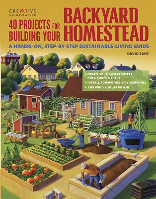 40 Projects for Building Your Backyard Homestead: A Hands-on, Step-by-Step Sustainable-Living Guide (Creative Homeowner) Fences, Chicken Coops, Sheds, Gardening, and More for Becoming Self-Sufficient