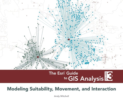 The Esri Guide to GIS Analysis, Volume 3: Modeling Suitability, Movement, and Interaction (The ESRI Guide to GIS Analysis, 3)