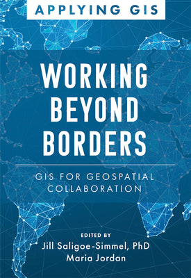 Working Beyond Borders: GIS for Geospatial Collaboration (Applying GIS)