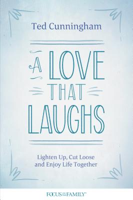 A Love That Laughs: Lighten Up, Cut Loose, and Enjoy Life Together