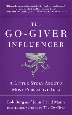 The Go-Giver Influencer: A Little Story About a Most Persuasive Idea (Go-Giver, Book 3)