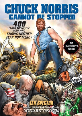 Chuck Norris Cannot Be Stopped: 400 All-New Facts About the Man Who Knows Neither Fear Nor Mercy