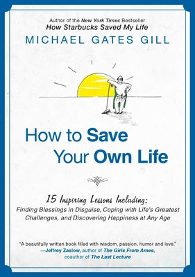 How to Save Your Own Life: 15 Inspiring Lessons Including: Finding Blessings in Disguise, Coping with Life's Greatest Challanges, and Discovering Happiness at Any Age