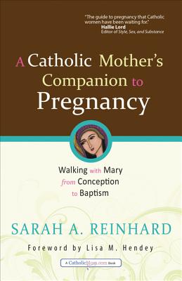 A Catholic Mother's Companion to Pregnancy: Walking With Mary from Conception to Baptism (Catholicmom.com Books)