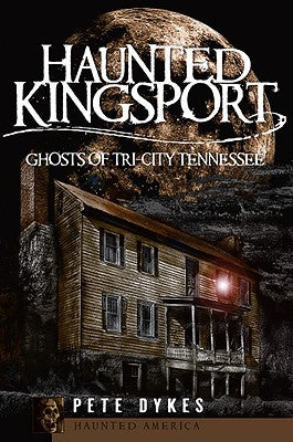 Haunted Kingsport:: Ghosts of Tri-City Tennessee (Haunted America)