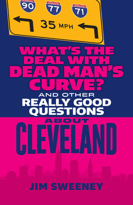 What's the Deal with Dead Man's Curve?: And Other Really Good Questions About Cleveland