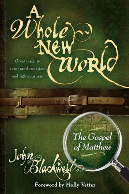 A Whole New World: The Gospel of Matthew (Morgan James Faith)