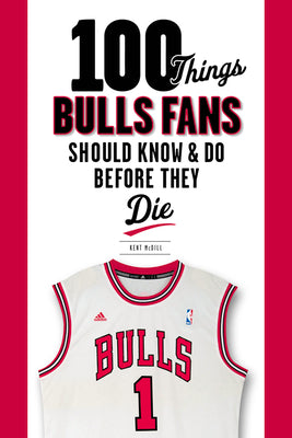 100 Things Bulls Fans Should Know & Do Before They Die (100 Things...Fans Should Know)