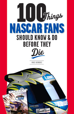 100 Things NASCAR Fans Should Know & Do Before They Die (100 Things...Fans Should Know)