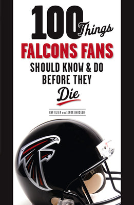 100 Things Falcons Fans Should Know & Do Before They Die (100 Things...Fans Should Know)