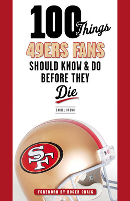 100 Things 49ers Fans Should Know & Do Before They Die (100 Things...Fans Should Know)