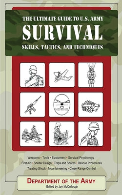 The Ultimate Guide to U.S. Army Survival Skills, Tactics, and Techniques (The Ultimate Guides)