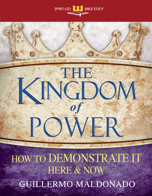 The Kingdom of Power: How to Demonstrate It Here and Now (Spirit-Led Bible Study)