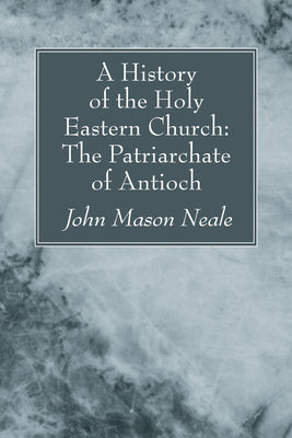 A History of the Holy Eastern Church: The Patriarchate of Antioch: The Patriarchate of Antioch