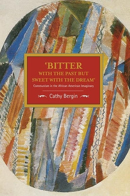 'Bitter with the Past but Sweet with the Dream': Communism in the African American Imaginary (Historical Materialism)