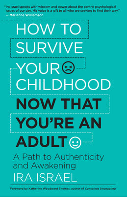 How to Survive Your Childhood Now That Youre an Adult: A Path to Authenticity and Awakening