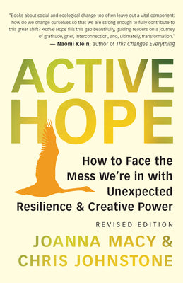 Active Hope (revised): How to Face the Mess Were in with Unexpected Resilience and Creative Power