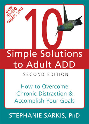 10 Simple Solutions to Adult ADD: How to Overcome Chronic Distraction and Accomplish Your Goals (The New Harbinger Ten Simple Solutions Series)