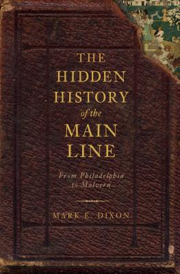 The Hidden History of the Main Line:: From Philadelphia to Malvern