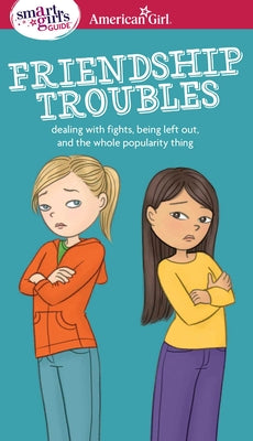 A Smart Girl's Guide: Friendship Troubles: Dealing with fights, being left out & the whole popularity thing (American Girl Wellbeing)