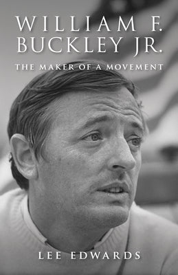 William F. Buckley Jr.: The Maker of a Movement