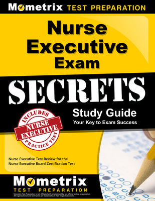 Nurse Executive Exam Secrets Study Guide: Nurse Executive Test Review for the Nurse Executive Board Certification Test (Mometrix Secrets Study Guides)