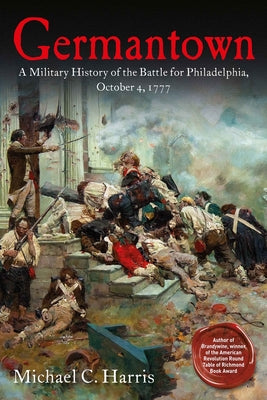 Germantown: A Military History of the Battle for Philadelphia, October 4, 1777