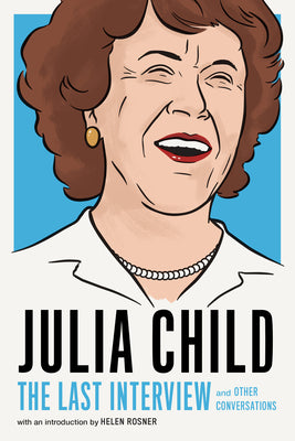 Julia Child: The Last Interview: and Other Conversations (The Last Interview Series)