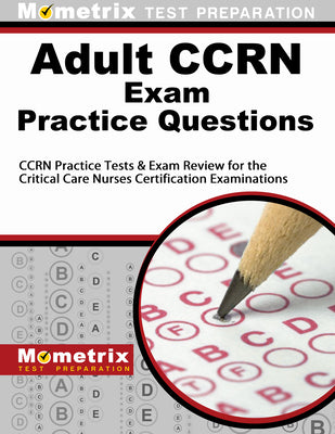 Adult CCRN Exam Practice Questions: CCRN Practice Tests & Review for the Critical Care Nurses Certification Examinations