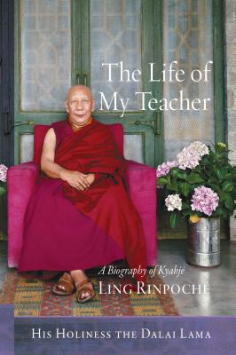 The Life of My Teacher: A Biography of Kyabj Ling Rinpoch