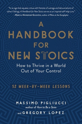 A Handbook for New Stoics: How to Thrive in a World Out of Your Control52 Week-by-Week Lessons