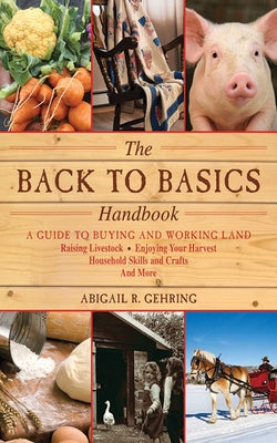 The Back to Basics Handbook: A Guide to Buying and Working Land, Raising Livestock, Enjoying Your Harvest, Household Skills and Crafts, and More (Handbook Series)