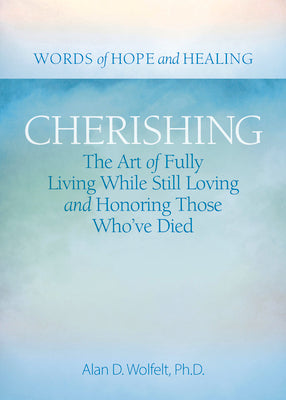 Cherishing: The Art of Fully Living While Still Loving and Honoring Those Whove Died (Words of Hope and Healing)
