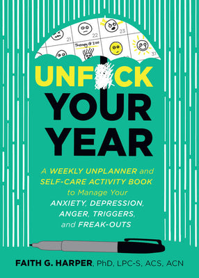 Unfuck Your Year: A Weekly Unplanner and Self-Care Activity Book to Manage Your Anxiety, Depression, Anger, Triggers, and Freak-Outs (5-Minute Therapy)