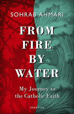 From Fire, by Water: My Journey to the Catholic Faith