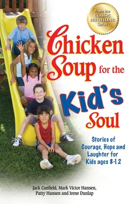 Chicken Soup for the Kid's Soul: Stories of Courage, Hope and Laughter for Kids ages 8-12 (Chicken Soup for the Soul)