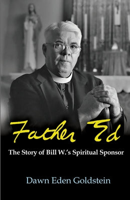 Father Ed: The Story of Bill W.s Spiritual Sponsor